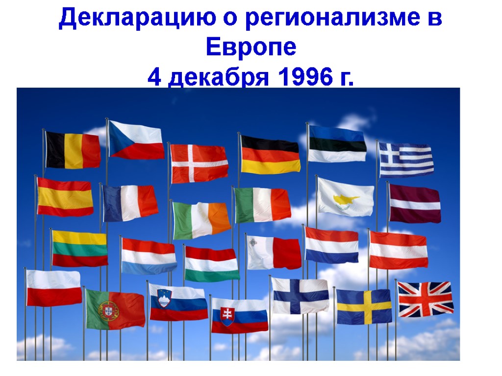 Декларацию о регионализме в Европе 4 декабря 1996 г. Декларацию о регионализме в Европе 4 декабря 1996 г.